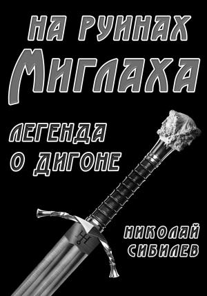 Обложка книги «На руинах Миглаха. Легенда о Дигоне» — Николай Сибилев
