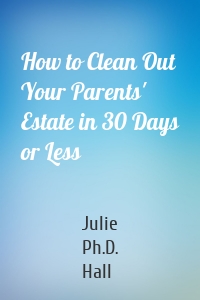 How to Clean Out Your Parents' Estate in 30 Days or Less