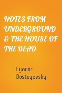NOTES FROM UNDERGROUND & THE HOUSE OF THE DEAD
