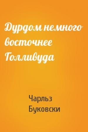 Обложка книги «Дурдом немного восточнее Голливуда» — Чарльз Буковски