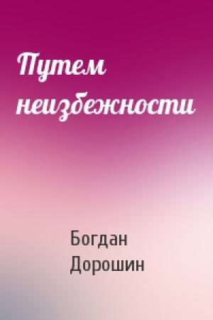 Обложка книги «Путем неизбежности» — Богдан Дорошин