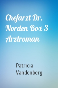 Chefarzt Dr. Norden Box 3 – Arztroman