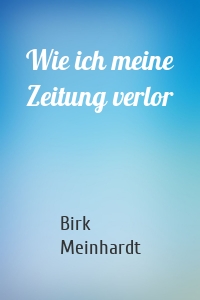 Wie ich meine Zeitung verlor