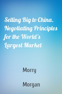 Selling Big to China. Negotiating Principles for the World's Largest Market