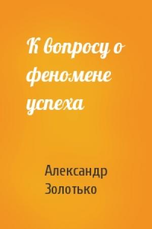 Обложка книги «К вопросу о феномене успеха» — Александр Золотько