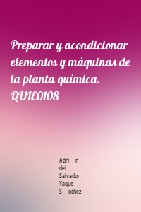 Preparar y acondicionar elementos y máquinas de la planta química. QUIE0108