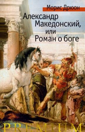 Обложка книги «Александр Македонский, или Роман о боге» — Морис Дрюон