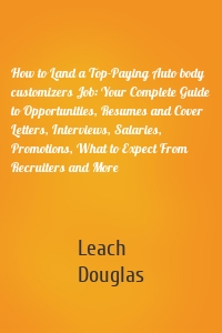 How to Land a Top-Paying Auto body customizers Job: Your Complete Guide to Opportunities, Resumes and Cover Letters, Interviews, Salaries, Promotions, What to Expect From Recruiters and More