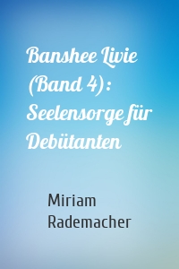 Banshee Livie (Band 4): Seelensorge für Debütanten