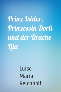 Prinz Isidor, Prinzessin Dorli und der Drache Lila