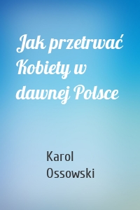 Jak przetrwać Kobiety w dawnej Polsce