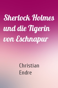 Sherlock Holmes und die Tigerin von Eschnapur