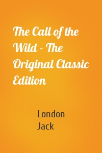The Call of the Wild - The Original Classic Edition