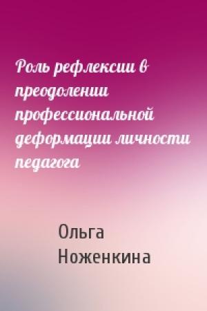 Обложка книги «Роль рефлексии в преодолении профессиональной деформации личности педагога» — Ольга Ноженкина