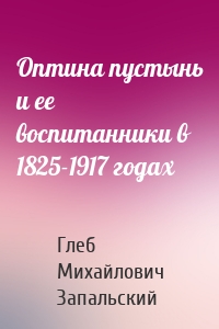 Оптина пустынь и ее воспитанники в 1825-1917 годах