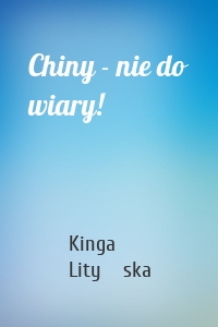 Chiny - nie do wiary!