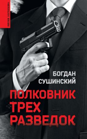 Обложка книги «Полковник трех разведок» — Богдан Сушинский