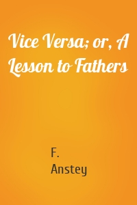 Vice Versa; or, A Lesson to Fathers