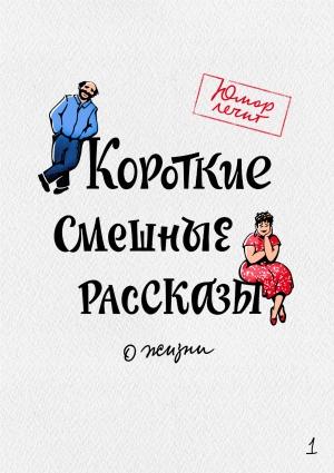 Обложка книги «Короткие смешные рассказы о жизни» — Нина Левина, Владимир Ржин, Геннадий Авласенко, Юлия Чаглуш, Галина Димитрова, Вячеслав Майоров, Марат Валеев, Алексей Артемьев, Татьяна Попова, Павел Гушинец, Олег Гонозов