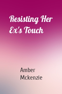 Resisting Her Ex's Touch