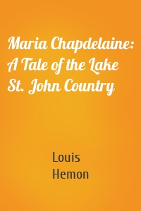 Maria Chapdelaine: A Tale of the Lake St. John Country