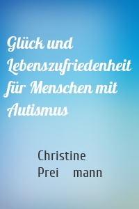 Glück und Lebenszufriedenheit für Menschen mit Autismus