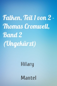 Falken, Teil 1 von 2 - Thomas Cromwell, Band 2 (Ungekürzt)