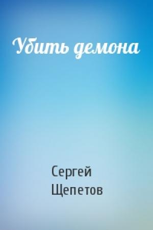 Обложка книги «Убить демона» — Сергей Щепетов