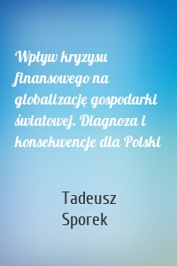 Wpływ kryzysu finansowego na globalizację gospodarki światowej. Diagnoza i konsekwencje dla Polski