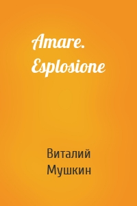 Amare. Esplosione