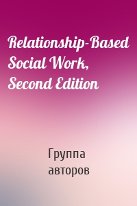 Relationship-Based Social Work, Second Edition