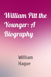 William Pitt the Younger: A Biography