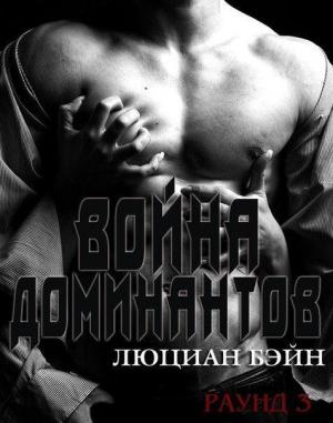 Обложка книги «Война Доминантов. Раунд 3» — Люциан Бэйн
