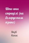 Якуб Колас - Што яны страцiлi (на белорусском языке)