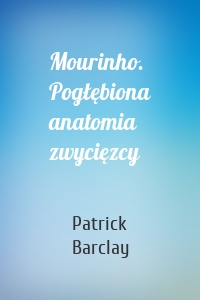 Mourinho. Pogłębiona anatomia zwycięzcy