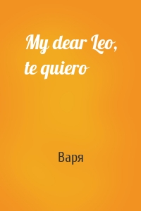 My dear Leo, te quiero