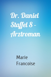 Dr. Daniel Staffel 8 – Arztroman