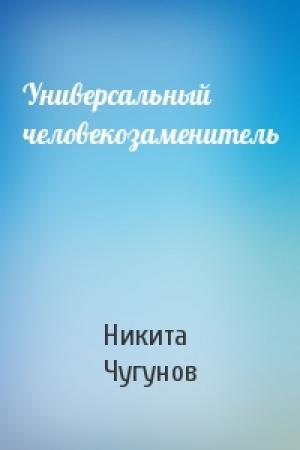 Обложка книги «Универсальный человекозаменитель» — Никита Чугунов