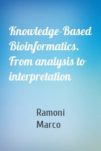 Knowledge-Based Bioinformatics. From analysis to interpretation