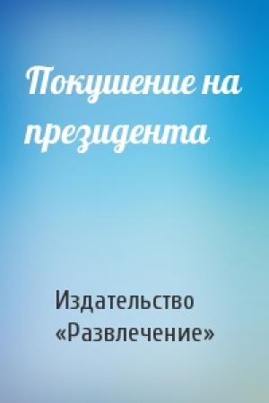 Обложка книги «Покушение на президента» — Издательство «Развлечение»
