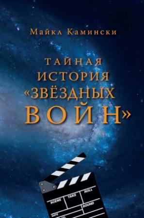 Обложка книги «Тайная история «Звздных войн»: Искусство создания современного эпоса» — Майкл Камински