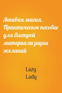 Ленивая магия. Практическое пособие для быстрой материализации желаний