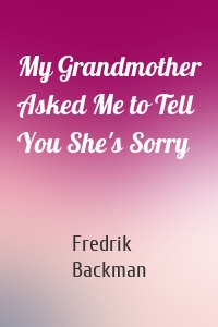 My Grandmother Asked Me to Tell You She's Sorry