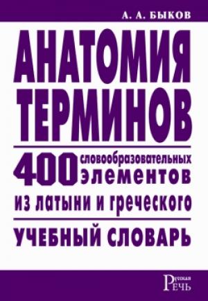 Обложка книги «Анатомия терминов. 400 словообразовательных элементов из латыни и греческого» — Алексей Быков