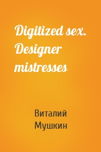 Digitized sex. Designer mistresses
