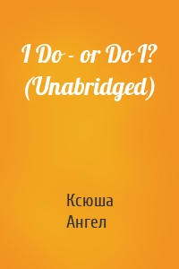 I Do - or Do I? (Unabridged)