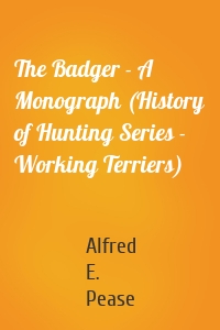 The Badger - A Monograph (History of Hunting Series - Working Terriers)