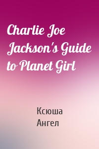 Charlie Joe Jackson's Guide to Planet Girl