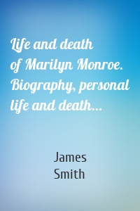 Life and death of Marilyn Monroe. Biography, personal life and death…