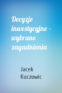 Decyzje inwestycyjne – wybrane zagadnienia